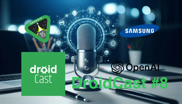 DroidCast #8: O Android 15 e as crises da Samsung e OpenAI